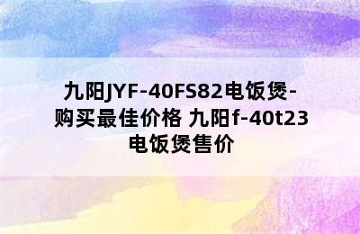 九阳JYF-40FS82电饭煲-购买最佳价格 九阳f-40t23电饭煲售价